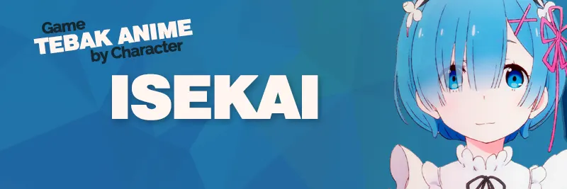 (Isekai Ed.) Tebak Anime Dari Karakter